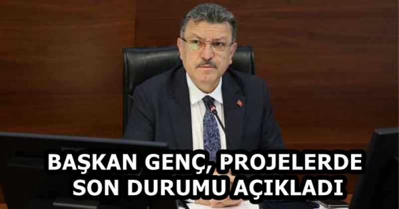 BAŞKAN GENÇ, PROJELERDE SON DURUMU AÇIKLADI