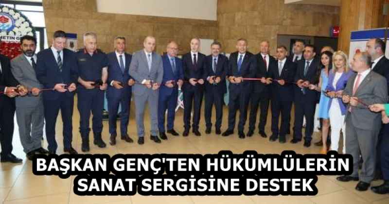 BAŞKAN GENÇ'TEN HÜKÜMLÜLERİN SANAT SERGİSİNE DESTEK
