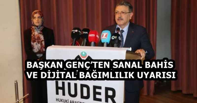 BAŞKAN GENÇ’TEN SANAL BAHİS VE DİJİTAL BAĞIMLILIK UYARISI