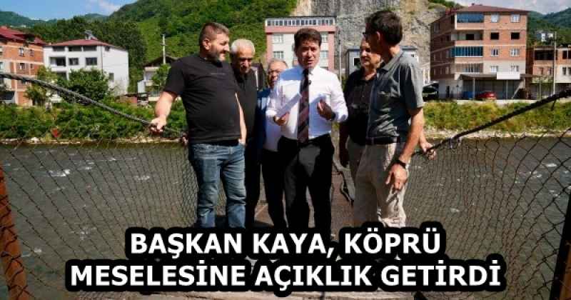 BAŞKAN KAYA, KÖPRÜ MESELESİNE AÇIKLIK GETİRDİ