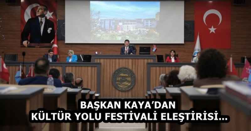 BAŞKAN KAYA’DAN KÜLTÜR YOLU FESTİVALİ ELEŞTİRİSİ...