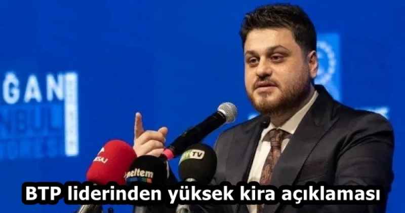 BTP liderinden yüksek kira açıklaması