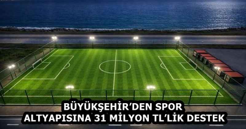 BÜYÜKŞEHİR’DEN SPOR ALTYAPISINA 31 MİLYON TL’LİK DESTEK