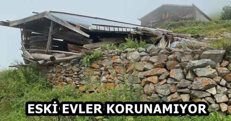 ESKİ EVLER KORUNAMIYOR