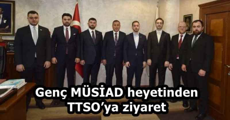 Genç MÜSİAD heyetinden TTSO’ya ziyaret
