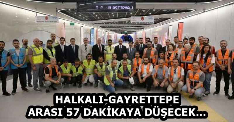 HALKALI-GAYRETTEPE ARASI 57 DAKİKAYA DÜŞECEK…