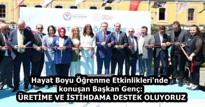 Hayat Boyu Öğrenme Etkinlikleri'nde konuşan Başkan Genç:  ÜRETİME VE İSTİHDAMA DESTEK OLUYORUZ