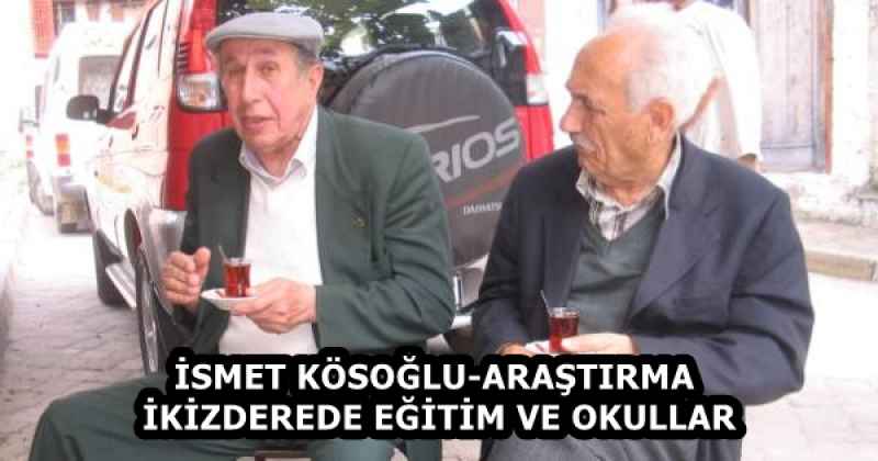 İSMET KÖSOĞLU-ARAŞTIRMA  İKİZDEREDE EĞİTİM VE OKULLAR
