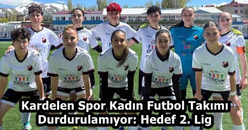 Kardelen Spor Kadın Futbol Takımı Durdurulamıyor: Hedef 2. Lig