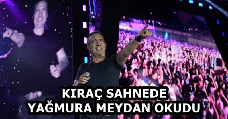 KIRAÇ SAHNEDE YAĞMURA MEYDAN OKUDU