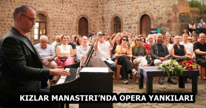 KIZLAR MANASTIRI’NDA OPERA YANKILARI