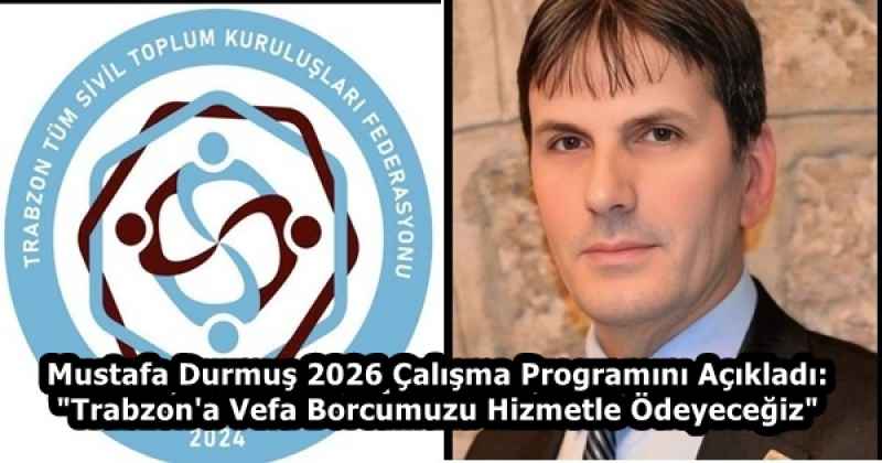 Mustafa Durmuş 2026 Çalışma Programını Açıkladı: "Trabzon'a Vefa Borcumuzu Hizmetle Ödeyeceğiz"