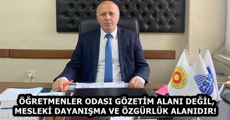 ÖĞRETMENLER ODASI GÖZETİM ALANI DEĞİL, MESLEKİ DAYANIŞMA VE ÖZGÜRLÜK ALANIDIR!