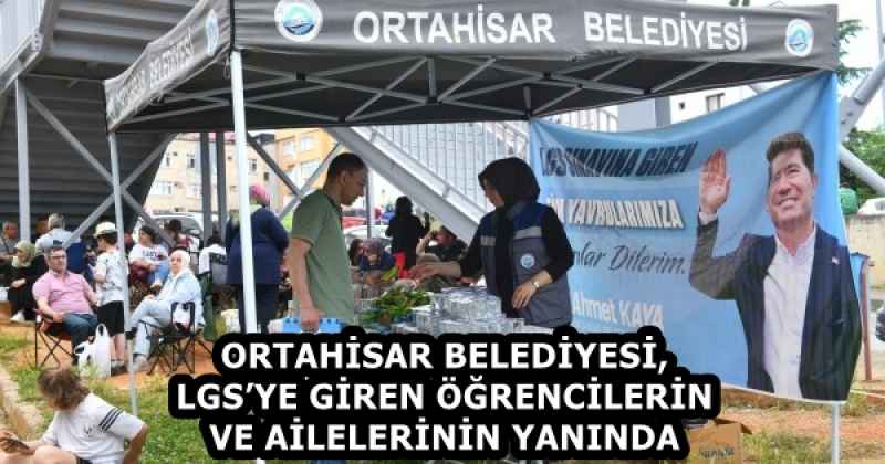 ORTAHİSAR BELEDİYESİ, LGS’YE GİREN ÖĞRENCİLERİN VE AİLELERİNİN YANINDA