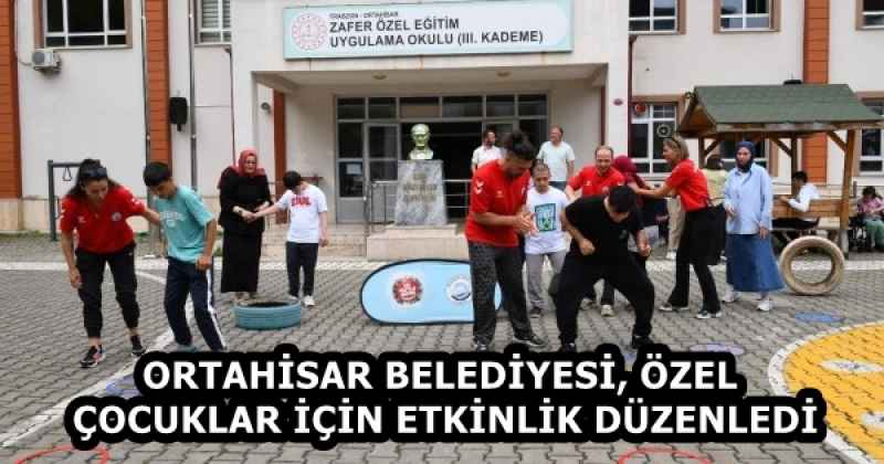 ORTAHİSAR BELEDİYESİ, ÖZEL ÇOCUKLAR İÇİN ETKİNLİK DÜZENLEDİ