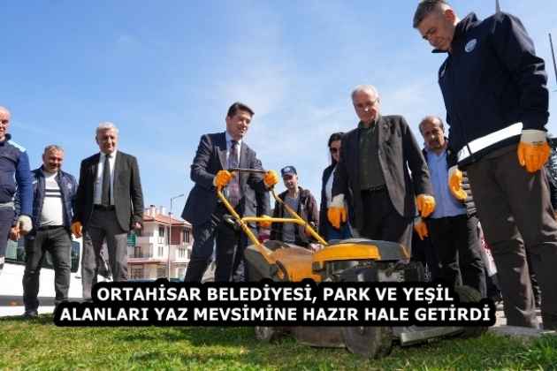 ORTAHİSAR BELEDİYESİ, PARK VE YEŞİL ALANLARI YAZ MEVSİMİNE HAZIR HALE GETİRDİ