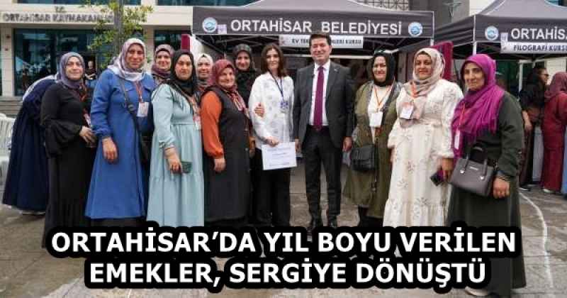 ORTAHİSAR’DA YIL BOYU VERİLEN EMEKLER, SERGİYE DÖNÜŞTÜ