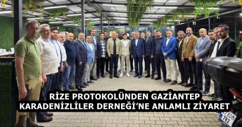 RİZE PROTOKOLÜNDEN GAZİANTEP KARADENİZLİLER DERNEĞİ’NE ANLAMLI ZİYARET