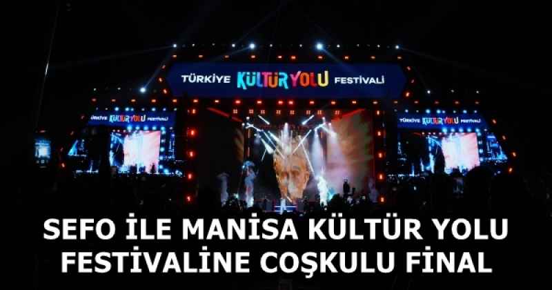 SEFO İLE MANİSA KÜLTÜR YOLU FESTİVALİNE COŞKULU FİNAL
