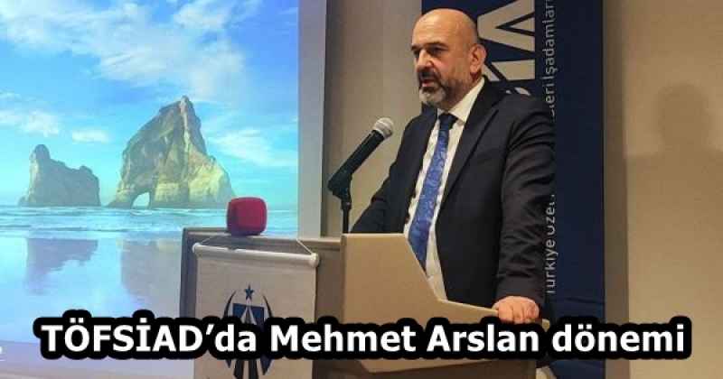 TÖFSİAD’da Mehmet Arslan dönemi