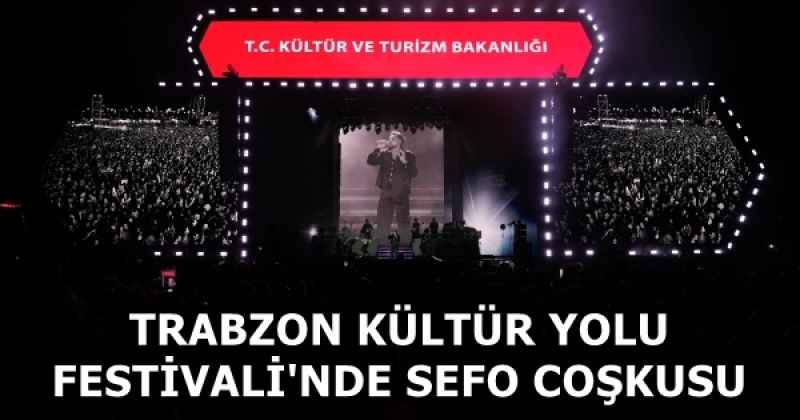 TRABZON KÜLTÜR YOLU FESTİVALİ'NDE SEFO COŞKUSU
