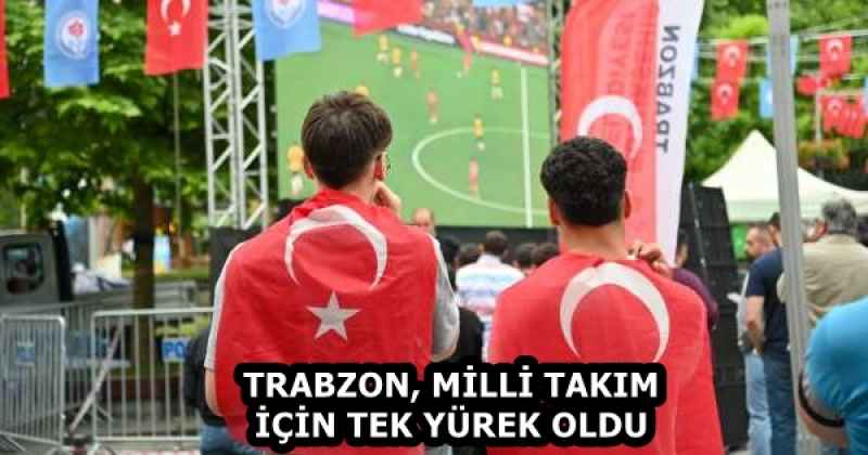 TRABZON, MİLLİ TAKIM İÇİN TEK YÜREK OLDU