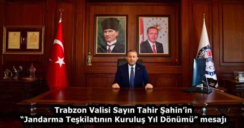 Trabzon Valisi Sayın Tahir Şahin’in “Jandarma Teşkilatının Kuruluş Yıl Dönümü” mesajı