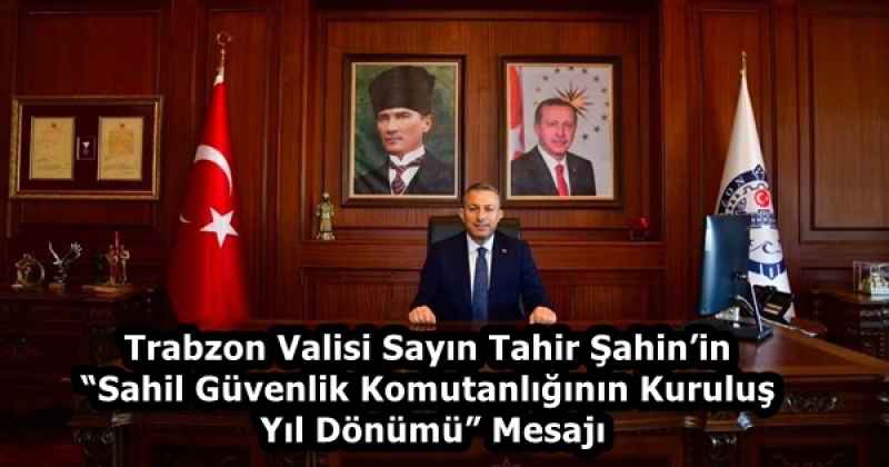 Trabzon Valisi Sayın Tahir Şahin’in “Sahil Güvenlik Komutanlığının Kuruluş Yıl Dönümü” Mesajı