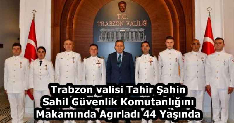 Trabzon valisi Tahir Şahin Sahil Güvenlik Komutanlığını Makamında Agırladı