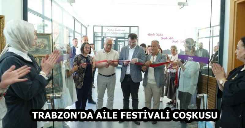 TRABZON’DA AİLE FESTİVALİ COŞKUSU