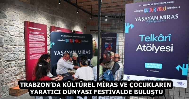 TRABZON’DA KÜLTÜREL MİRAS VE ÇOCUKLARIN YARATICI DÜNYASI FESTİVALDE BULUŞTU
