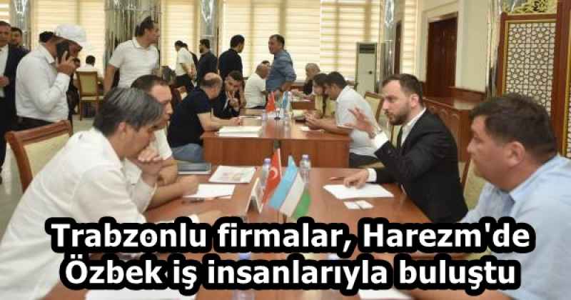 Trabzonlu firmalar, Harezm'de Özbek iş insanlarıyla buluştu