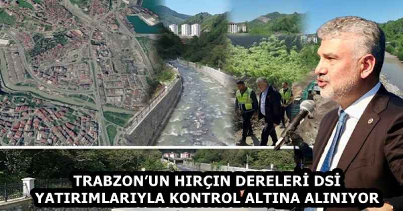 TRABZON’UN HIRÇIN DERELERİ DSİ YATIRIMLARIYLA KONTROL ALTINA ALINIYOR