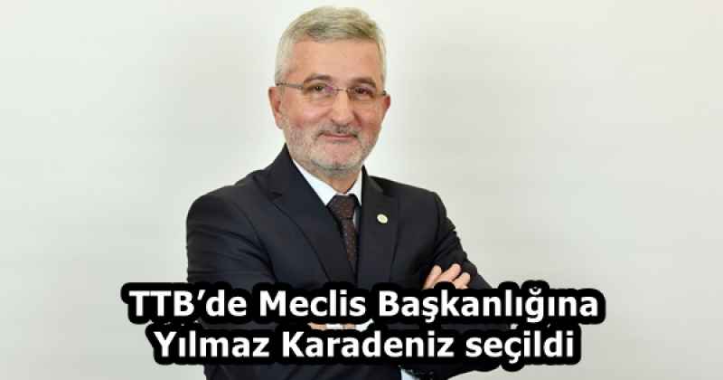 TTB’de Meclis Başkanlığına Yılmaz Karadeniz seçildi