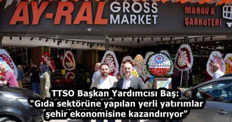 TTSO Başkan Yardımcısı Baş: “Gıda sektörüne yapılan yerli yatırımlar şehir ekonomisine kazandırıyor”