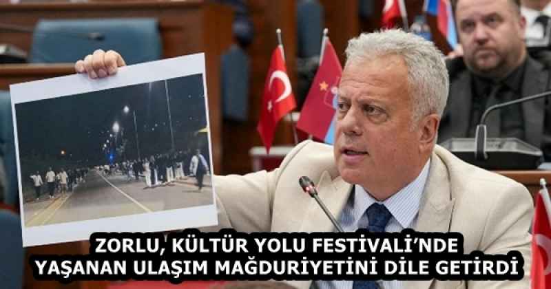 ZORLU, KÜLTÜR YOLU FESTİVALİ’NDE YAŞANAN ULAŞIM MAĞDURİYETİNİ DİLE GETİRDİ