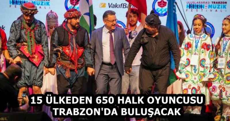15 ÜLKEDEN 650 HALK OYUNCUSU TRABZON'DA BULUŞACAK