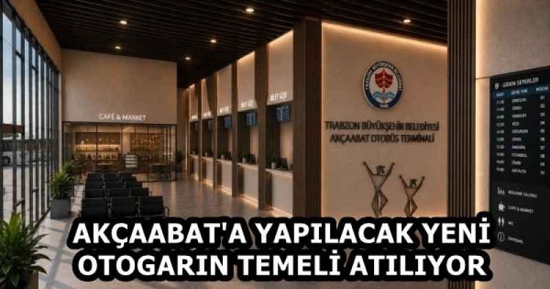 AKÇAABAT'A YAPILACAK YENİ OTOGARIN TEMELİ ATILIYOR