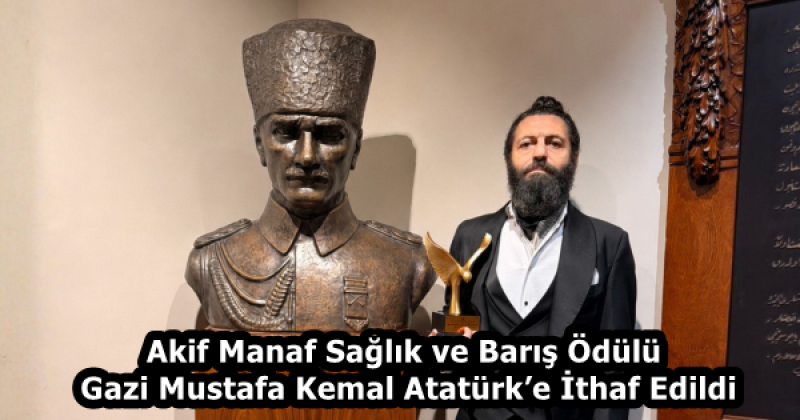 Akif Manaf Sağlık ve Barış Ödülü Gazi Mustafa Kemal Atatürk’e İthaf Edildi
