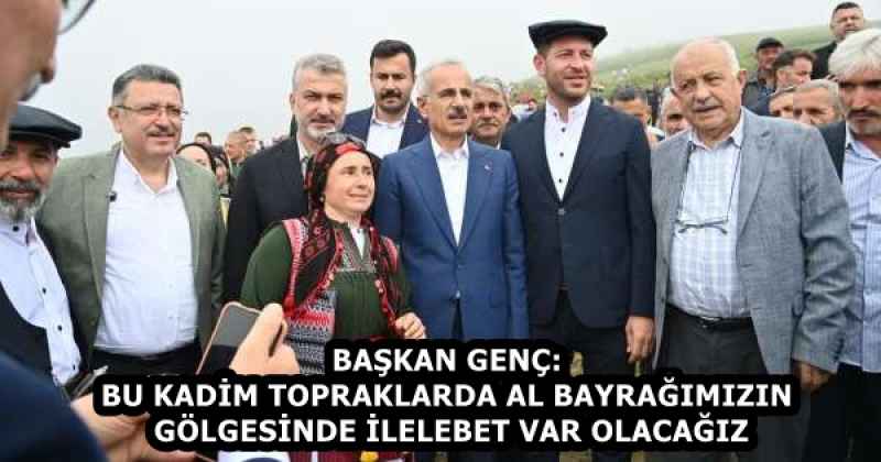 BAŞKAN GENÇ: BU KADİM TOPRAKLARDA AL BAYRAĞIMIZIN GÖLGESİNDE İLELEBET VAR OLACAĞIZ