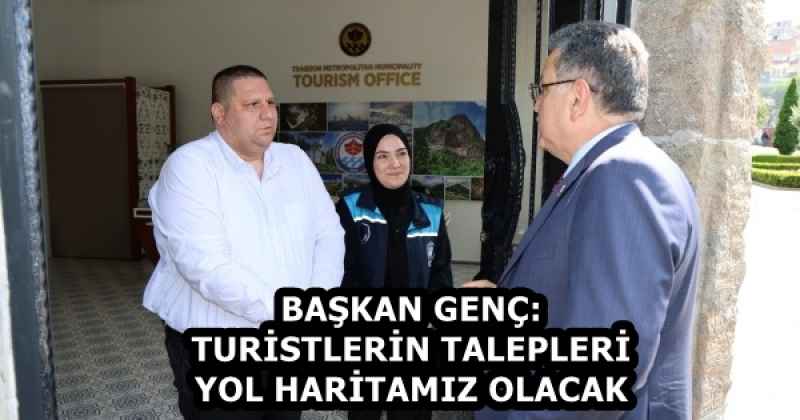 BAŞKAN GENÇ: TURİSTLERİN TALEPLERİ YOL HARİTAMIZ OLACAK