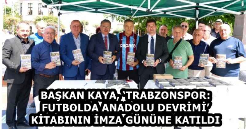 BAŞKAN KAYA, ‘TRABZONSPOR: FUTBOLDA ANADOLU DEVRİMİ’ KİTABININ İMZA GÜNÜNE KATILDI