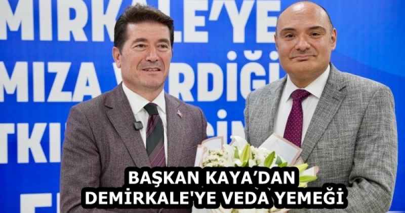BAŞKAN KAYA’DAN DEMİRKALE'YE VEDA YEMEĞİ