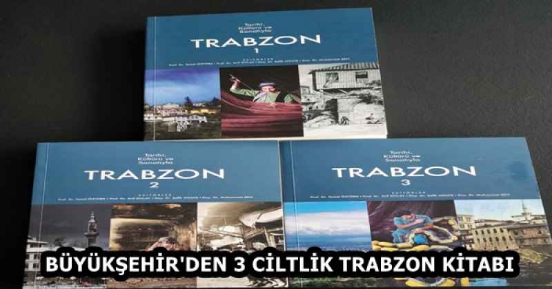 BÜYÜKŞEHİR'DEN 3 CİLTLİK TRABZON KİTABI