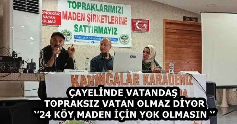 ÇAYELİNDE VATANDAŞ TOPRAKSIZ VATAN OLMAZ DİYOR ‘’24 KÖY MADEN İÇİN YOK OLMASIN ‘’