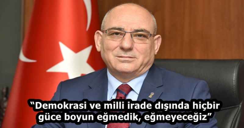 “Demokrasi ve milli irade dışında hiçbir güce boyun eğmedik, eğmeyeceğiz”