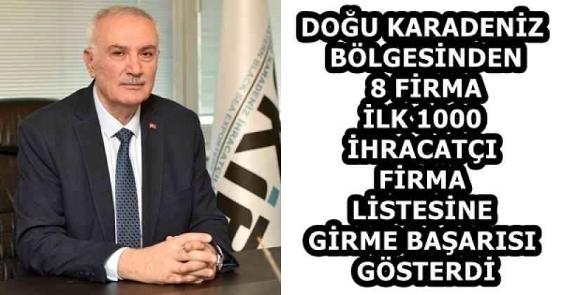 DOĞU KARADENİZ BÖLGESİNDEN 8 FİRMA İLK 1000 İHRACATÇI FİRMA LİSTESİNE GİRME BAŞARISI GÖSTERDİ