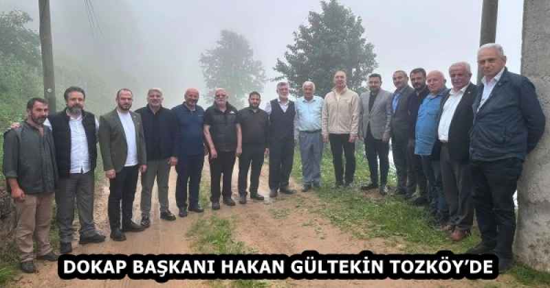 DOKAP BAŞKANI HAKAN GÜLTEKİN TOZKÖY’DE