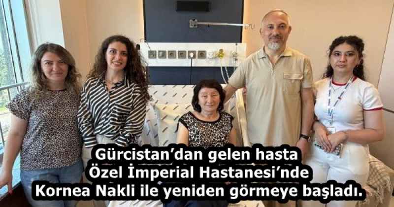Gürcistan’dan gelen hasta Özel İmperial Hastanesi’nde Kornea Nakli ile yeniden görmeye başladı.