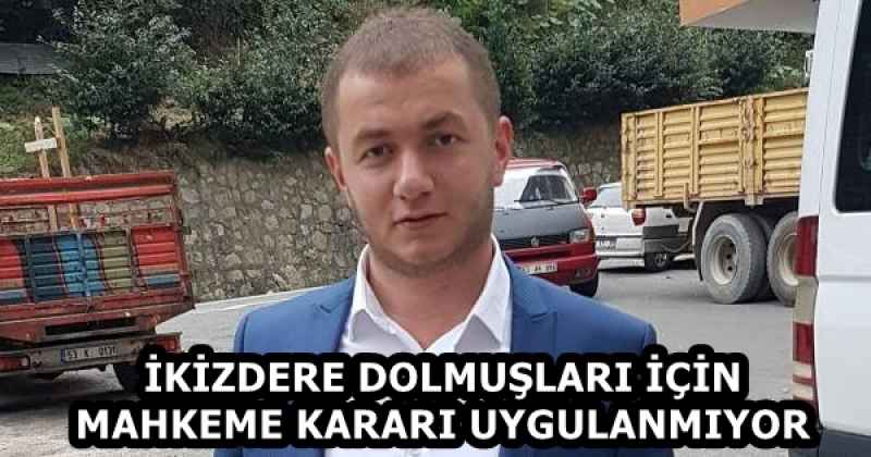 İKİZDERE DOLMUŞLARI İÇİN MAHKEME KARARI UYGULANMIYOR